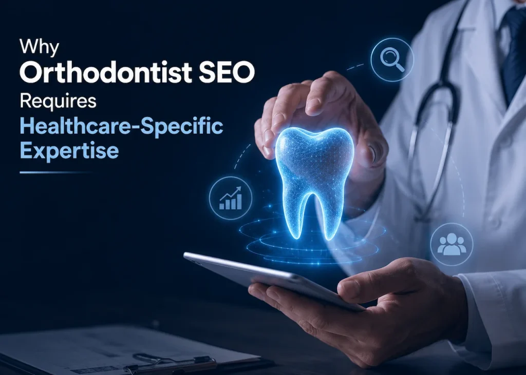 Why Orthodontist SEO Requires Healthcare-Specific Expertise